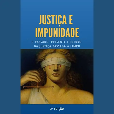 Capa de Justiça e Impunidade: o Passado, Presente e Futuro da Justiça Passada a Limpo