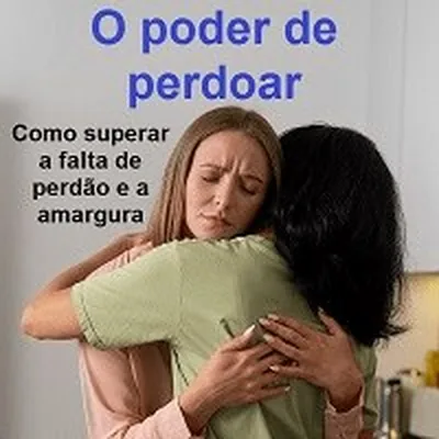 Capa de O Poder de Perdoar: Como Superar a Falta de Perdão e a Amargura
