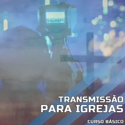 Capa de Transmissão para Igrejas: do Básico ao Avançado